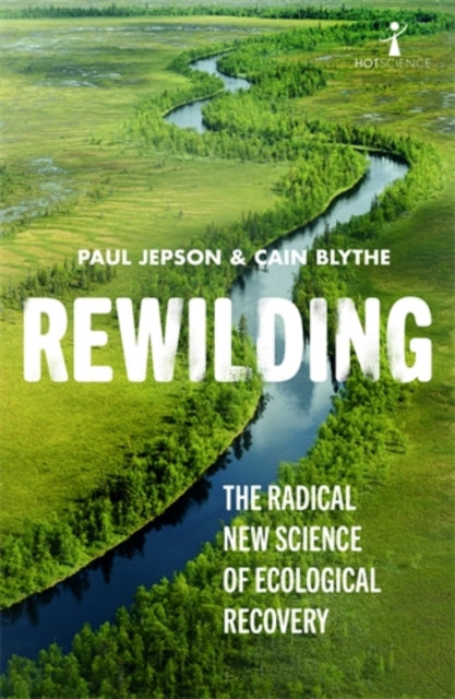 Rewilding : The Radical New Science of Ecological Recovery by Cain Blythe & Paul Jepson